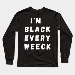 I'm Black Every Weeck, Funny Gift For Balck People, Birthday Gift Idea Long Sleeve T-Shirt